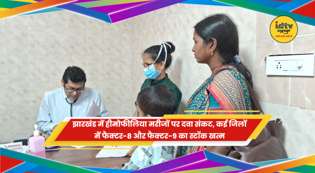 झारखंड में हीमोफीलिया मरीजों के लिए फैक्टर-8 और फैक्टर-9 की कमी