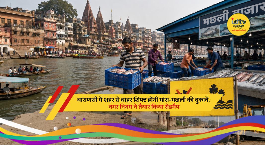 Meat and fish shops in Varanasi set to be relocated outside city limits under municipal plan.