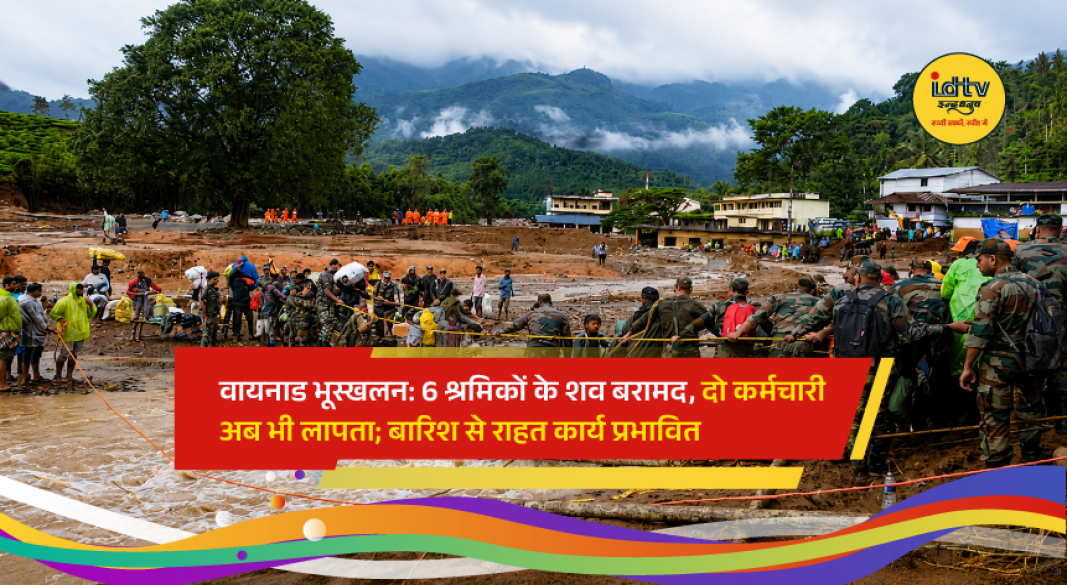 वायनाड: केरल के वायनाड में हुए भीषण भूस्खलन के बाद राहत और बचाव अभियान लगातार जारी है। मलबे से अब तक 6 प्रवासी श्रमिकों के शवबरामद किए जा चुके हैं, जबकि दो कर्मचारी अभी भी लापता हैं। लगातार हुई बारिश के कारण बचाव कार्य में गंभीर मुश्किलें आ रही हैं। 